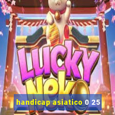 handicap asiatico 0 25